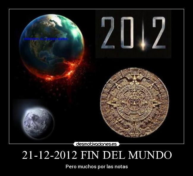 21-12-2012 FIN DEL MUNDO - Pero muchos por las notas