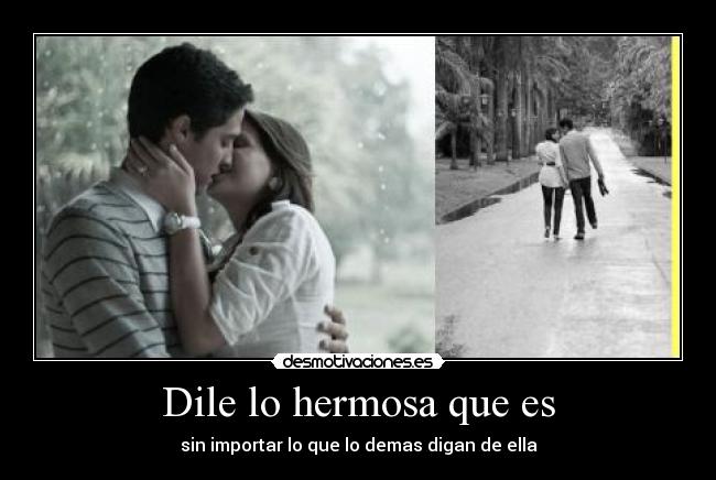 Dile lo hermosa que es -