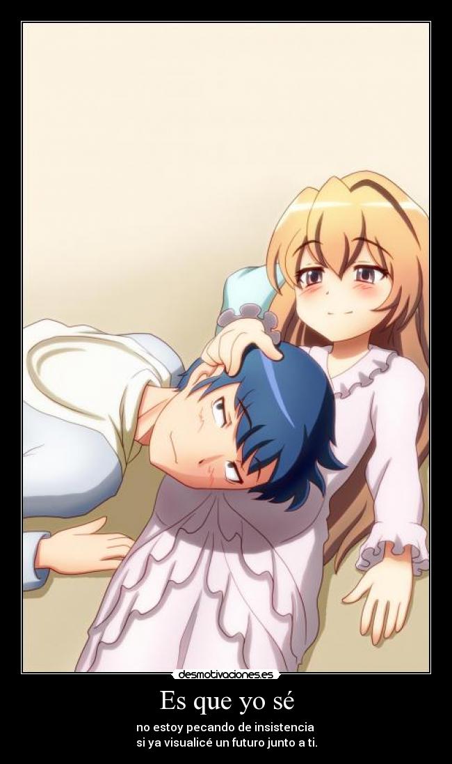 Es que yo sé - no estoy pecando de insistencia
si ya visualicé un futuro junto a ti.