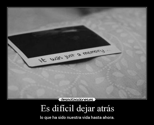 Es difícil dejar atrás - 