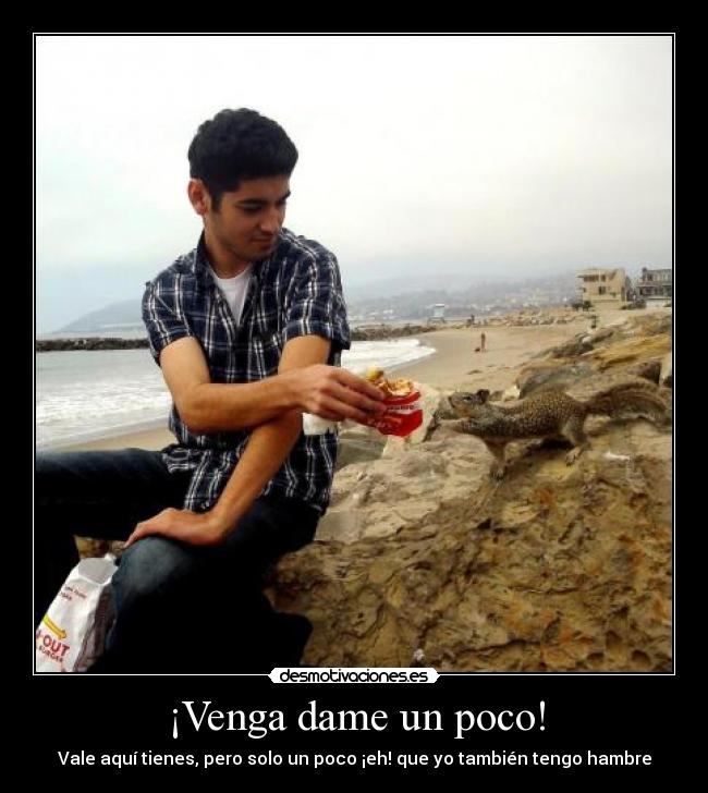 ¡Venga dame un poco! -