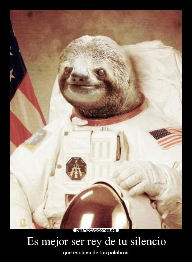 Es mejor ser rey de tu silencio - que esclavo de tus palabras.