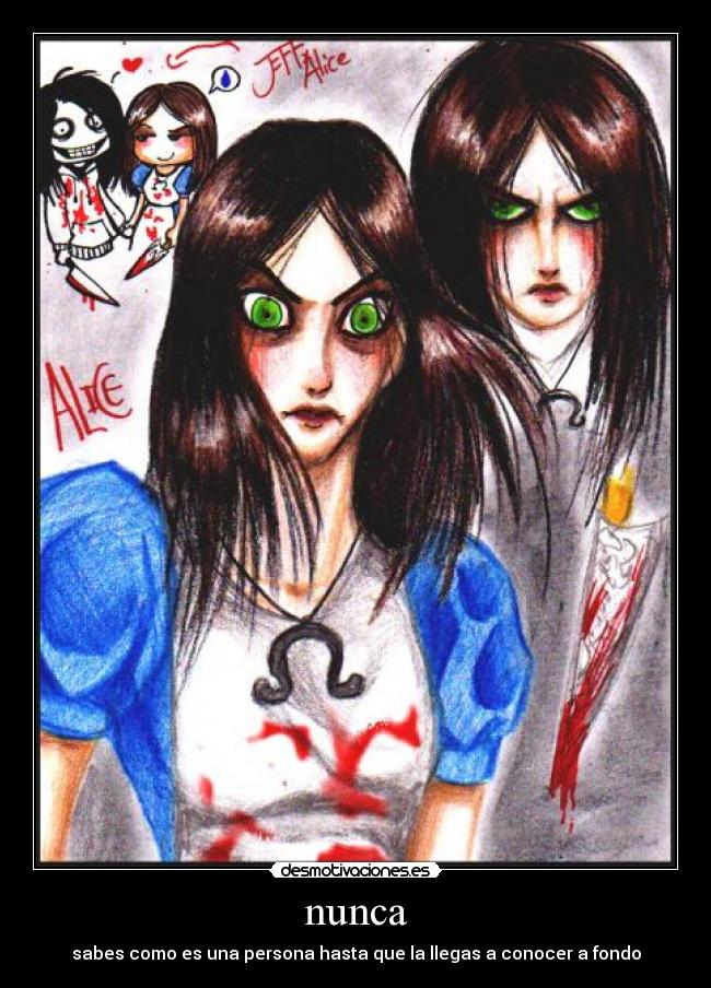 nunca - sabes como es una persona hasta que la llegas a conocer a fondo