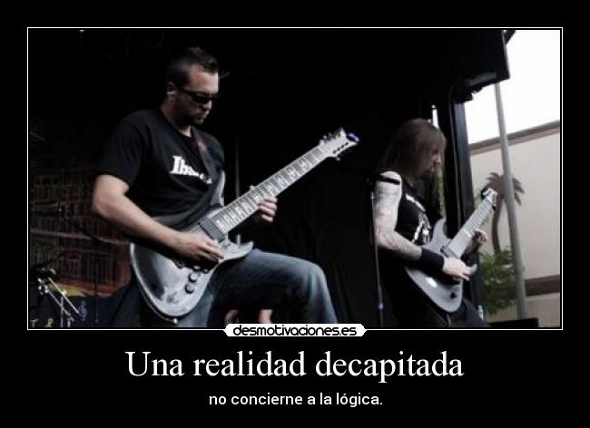 Una realidad decapitada - no concierne a la lógica.