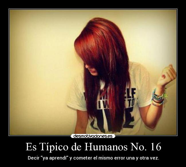 Es Típico de Humanos No. 16 - Decir ya aprendí y cometer el mismo error una y otra vez.