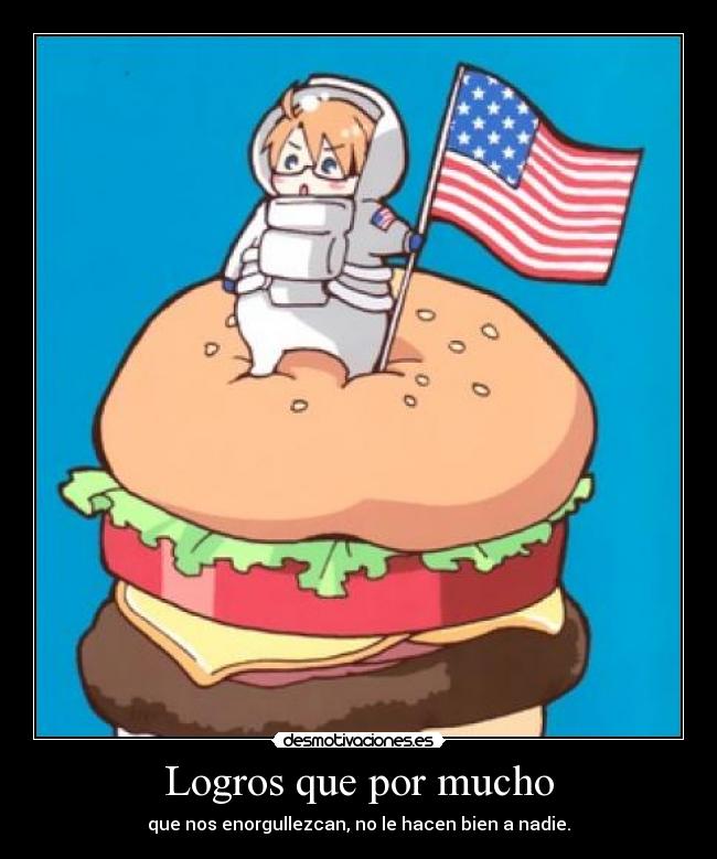 Logros que por mucho - que nos enorgullezcan, no le hacen bien a nadie.