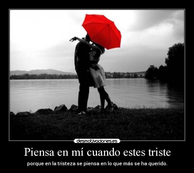 carteles piensa mi cuando estes triste porque tristeza piensa que mas querido desmotivaciones