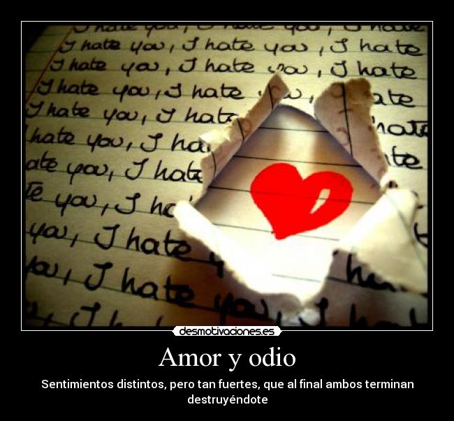 Amor y odio - Sentimientos distintos, pero tan fuertes, que al final ambos terminan destruyéndote