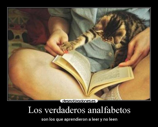 Los verdaderos analfabetos - son los que aprendieron a leer y no leen