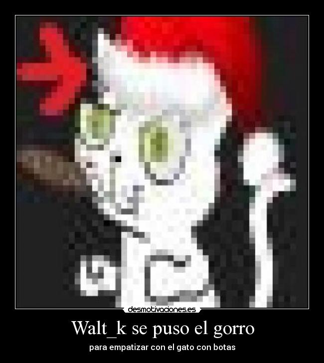 Walt_k se puso el gorro - para empatizar con el gato con botas