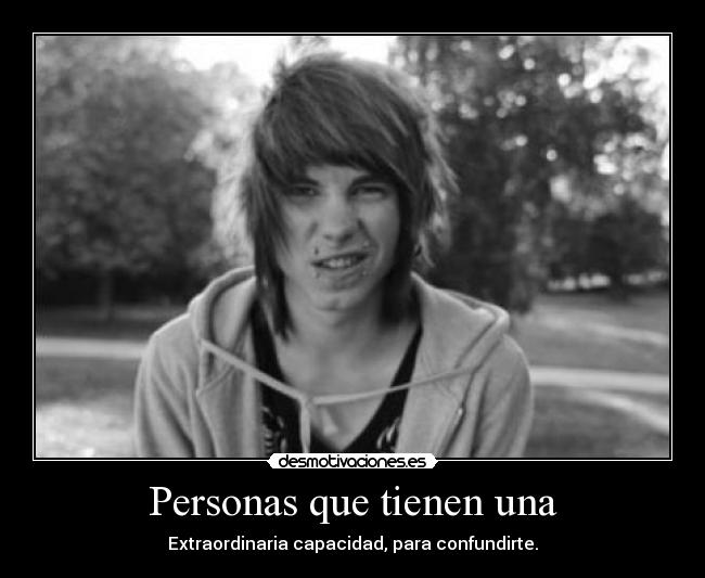 Personas que tienen una - Extraordinaria capacidad, para confundirte.
