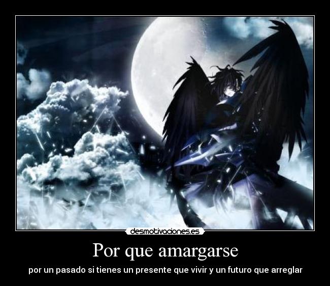Por que amargarse - por un pasado si tienes un presente que vivir y un futuro que arreglar