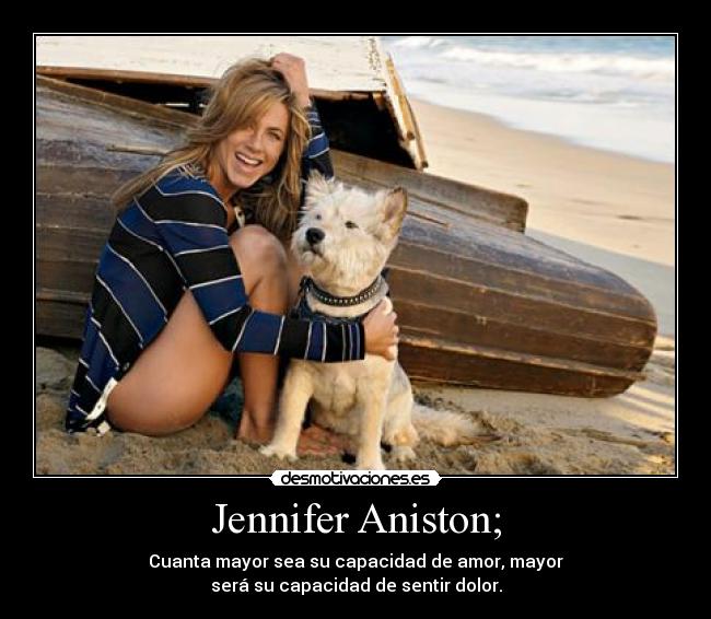 Jennifer Aniston; -