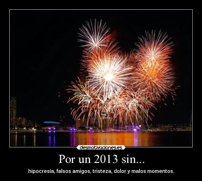 Por un 2013 sin... - hipocresía, falsos amigos, tristeza, dolor y malos momentos.