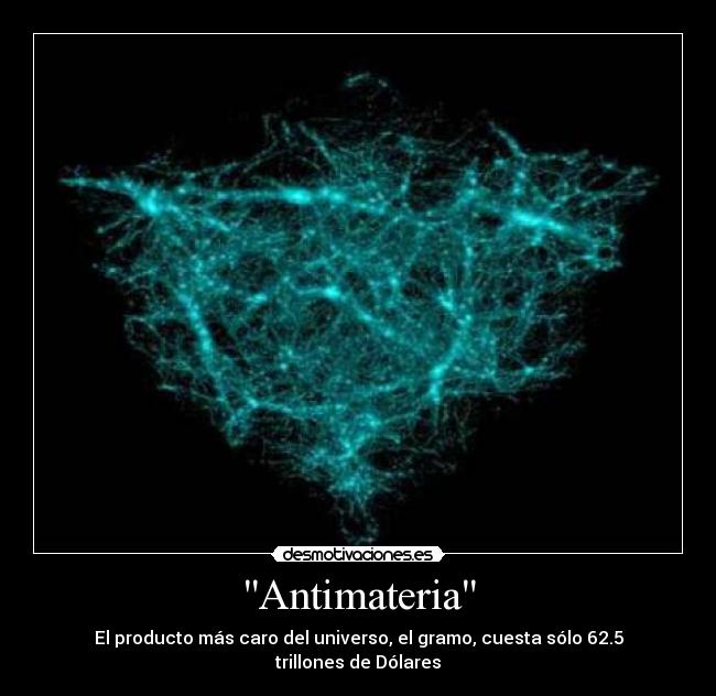 Antimateria - El producto más caro del universo, el gramo, cuesta sólo 62.5 trillones de Dólares