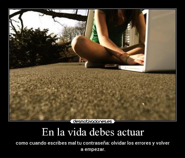 En la vida debes actuar -