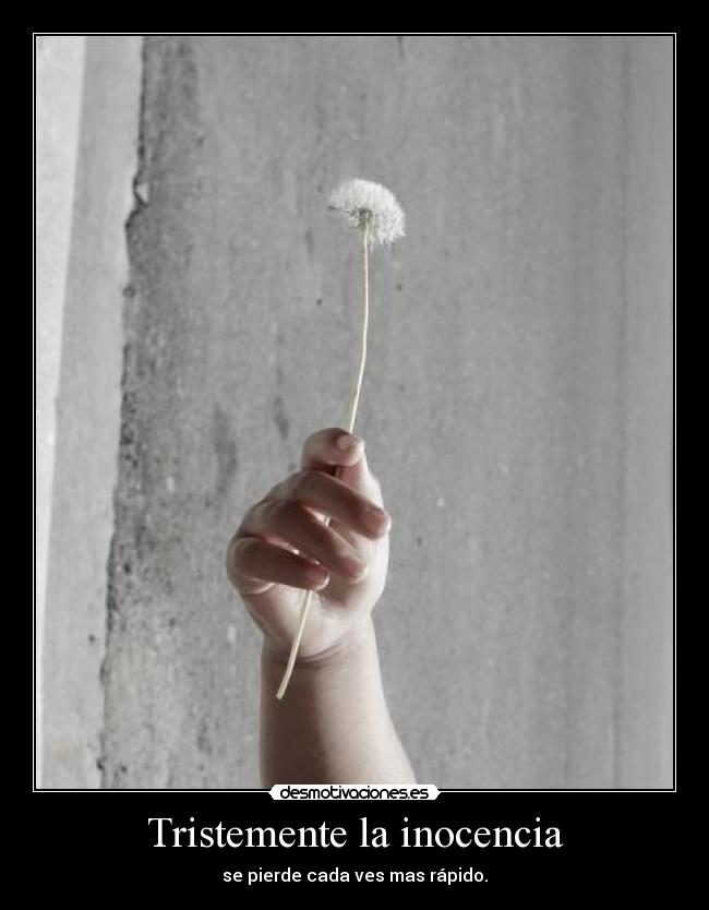 Tristemente la inocencia - se pierde cada ves mas rápido.