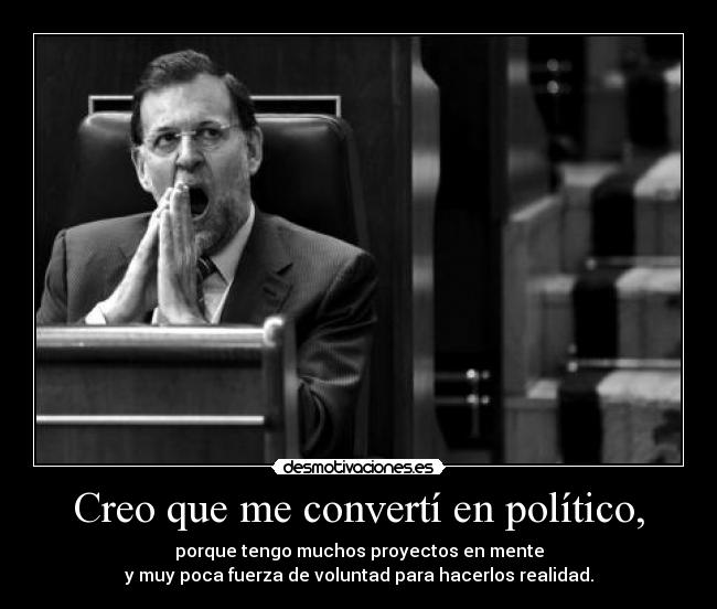 Creo que me convertí en político, -