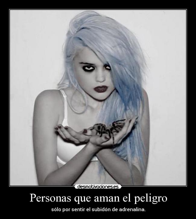 Personas que aman el peligro - sólo por sentir el subidón de adrenalina.