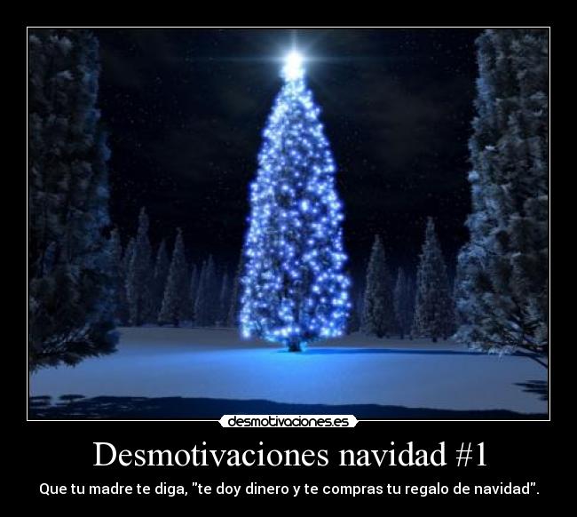 Desmotivaciones navidad #1 - Que tu madre te diga, te doy dinero y te compras tu regalo de navidad.