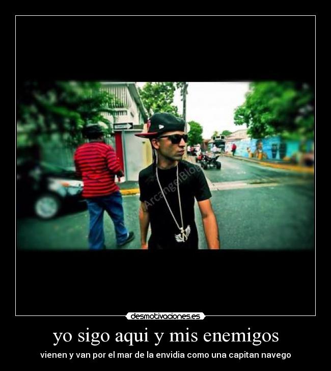 yo sigo aqui y mis enemigos - vienen y van por el mar de la envidia como una capitan navego