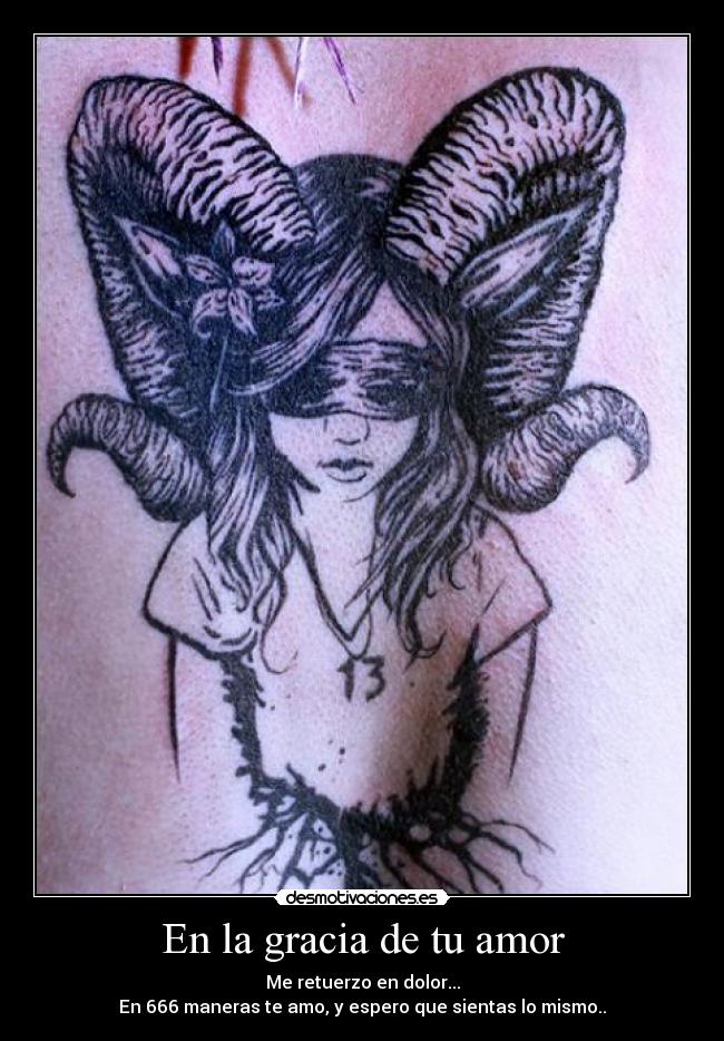 En la gracia de tu amor - Me retuerzo en dolor...
En 666 maneras te amo, y espero que sientas lo mismo..