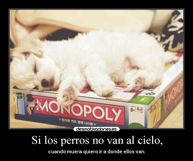 Si los perros no van al cielo, - cuando muera quiero ir a donde ellos van.
