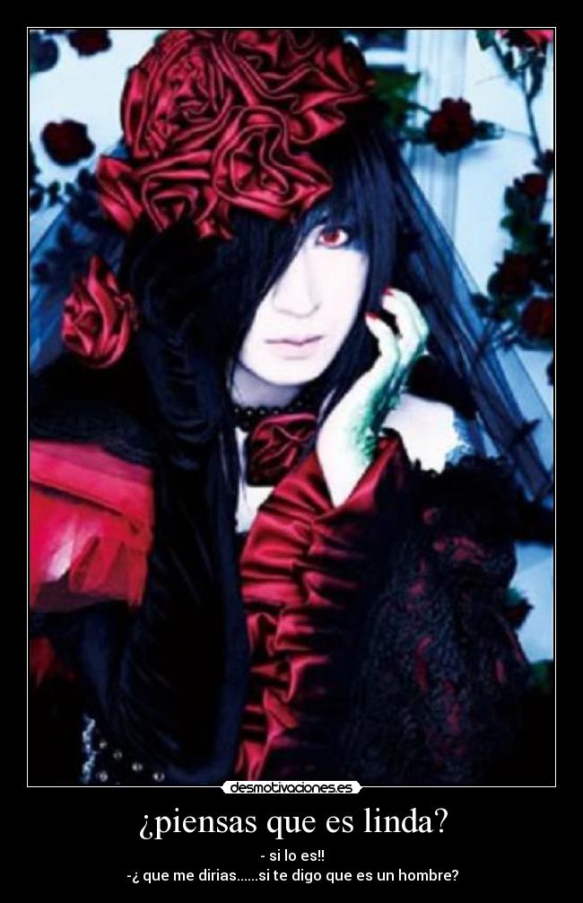 ¿piensas que es linda? - - si lo es!!
-¿ que me dirias......si te digo que es un hombre?