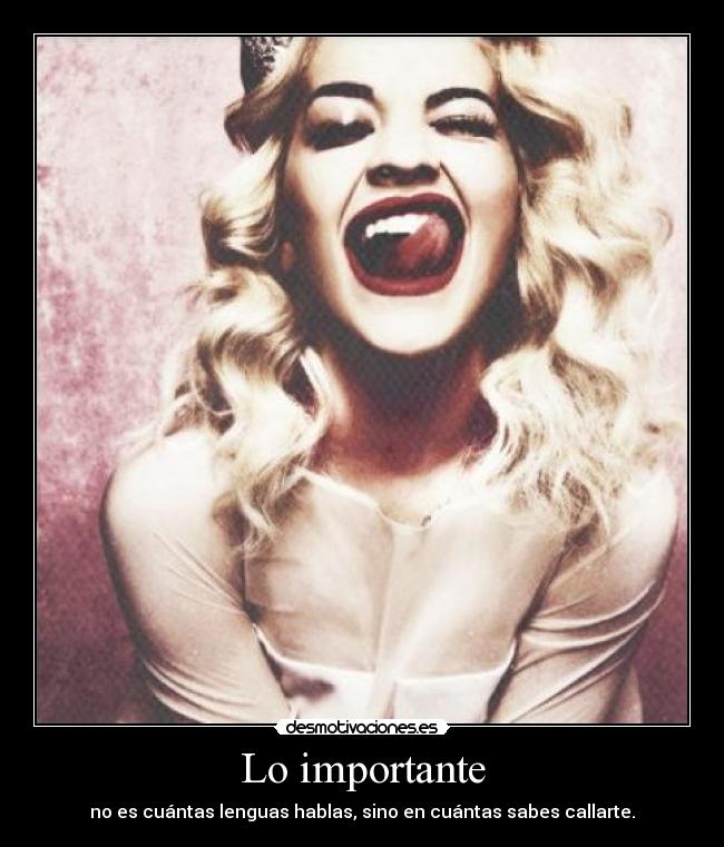 Lo importante - no es cuántas lenguas hablas, sino en cuántas sabes callarte.