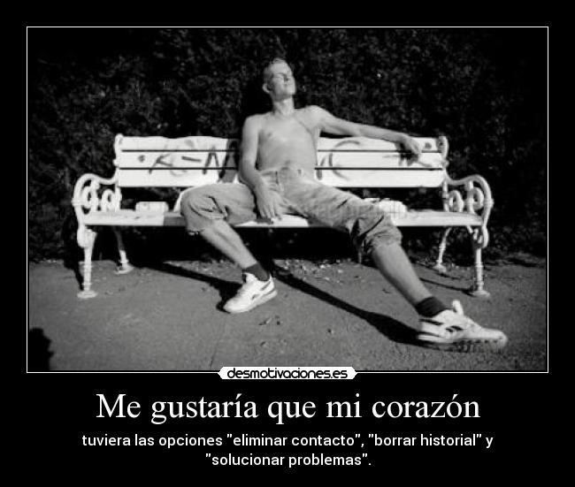 Me gustaría que mi corazón - tuviera las opciones eliminar contacto, borrar historial y
solucionar problemas.