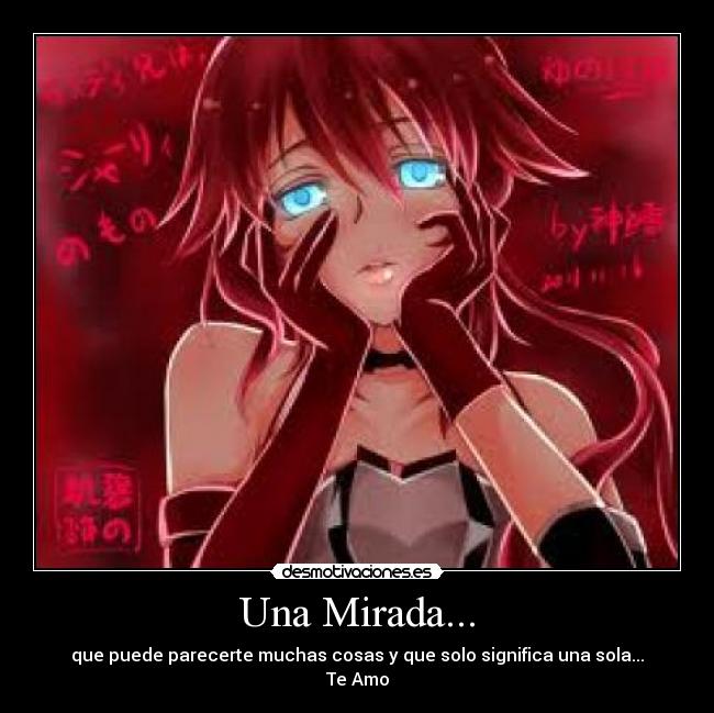 Una Mirada... - que puede parecerte muchas cosas y que solo significa una sola...
Te Amo