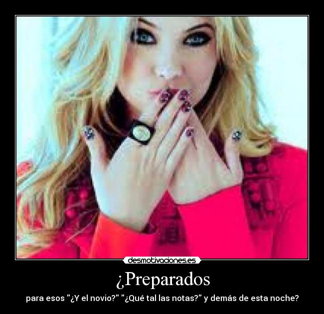 ¿Preparados - para esos ¿Y el novio? ¿Qué tal las notas? y demás de esta noche?