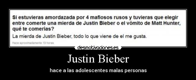 Justin Bieber - hace a las adolescentes malas personas