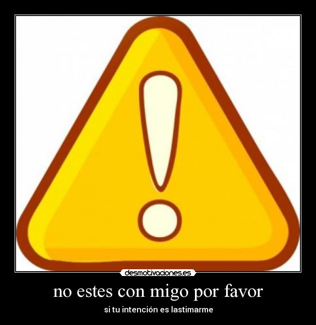 no estes con migo por favor -