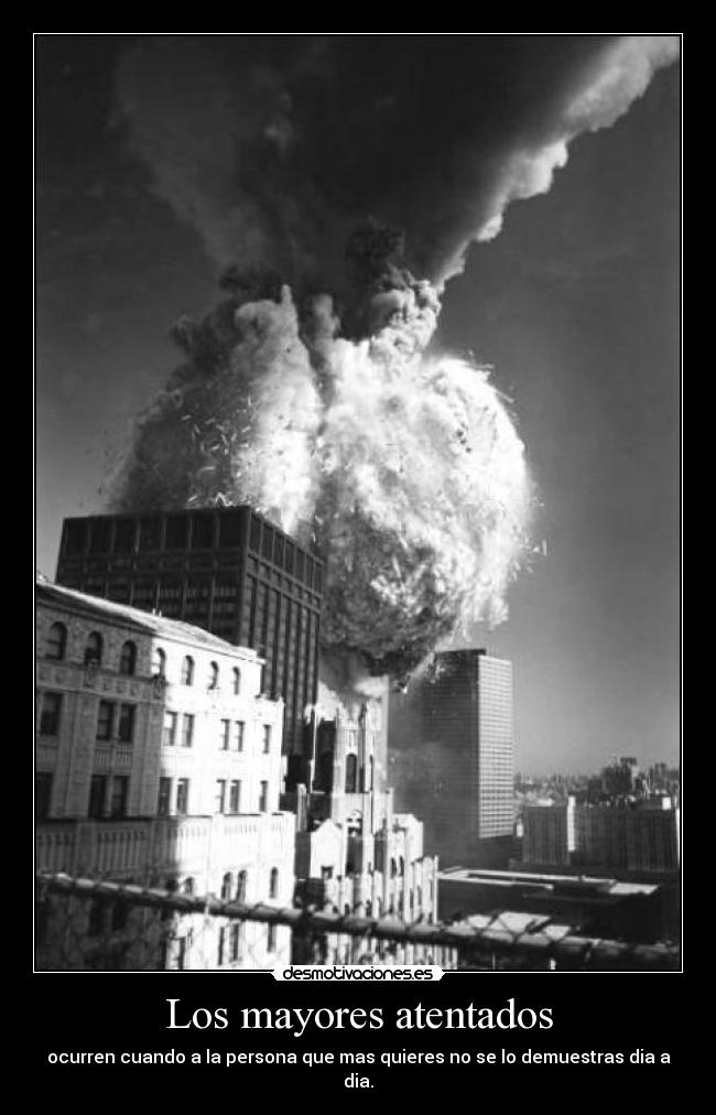 Los mayores atentados - ocurren cuando a la persona que mas quieres no se lo demuestras dia a dia.