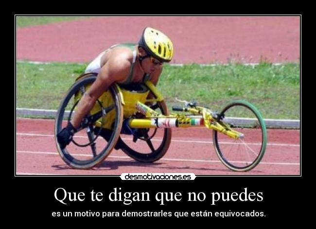 Que te digan que no puedes - es un motivo para demostrarles que están equivocados.