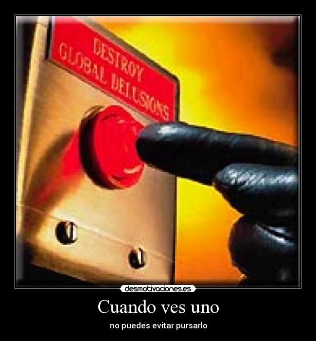 Cuando ves uno - no puedes evitar pursarlo