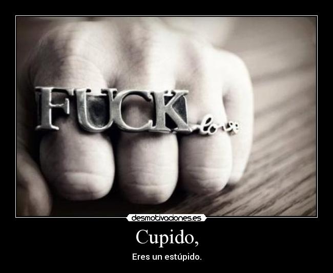 Cupido, - Eres un estúpido.