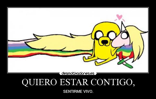 QUIERO ESTAR CONTIGO, - SENTIRME VIVO.
