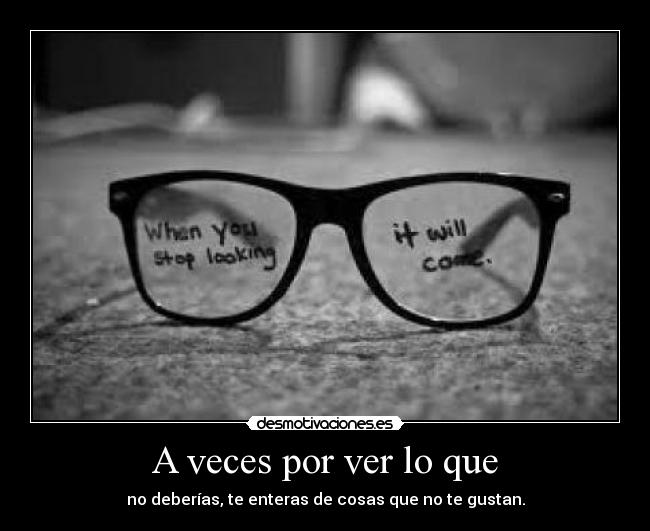 A veces por ver lo que - 