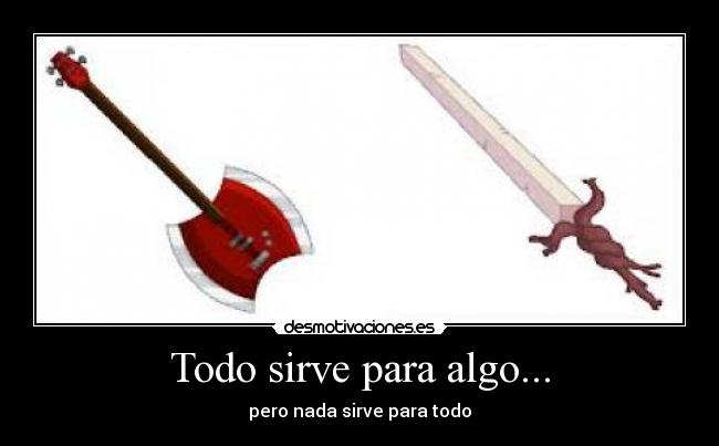 Todo sirve para algo... -