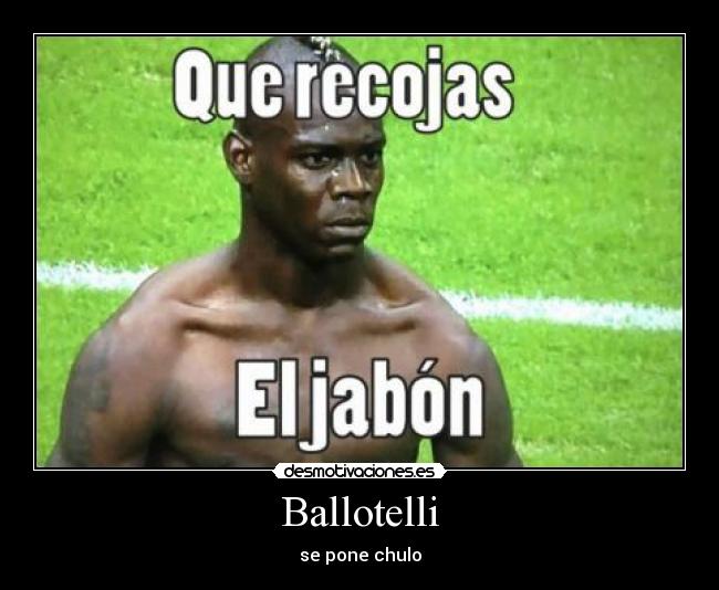 carteles ballotelli pone chulo desmotivaciones risa caidas abuelos jabon recoger basura espana desmotivaciones