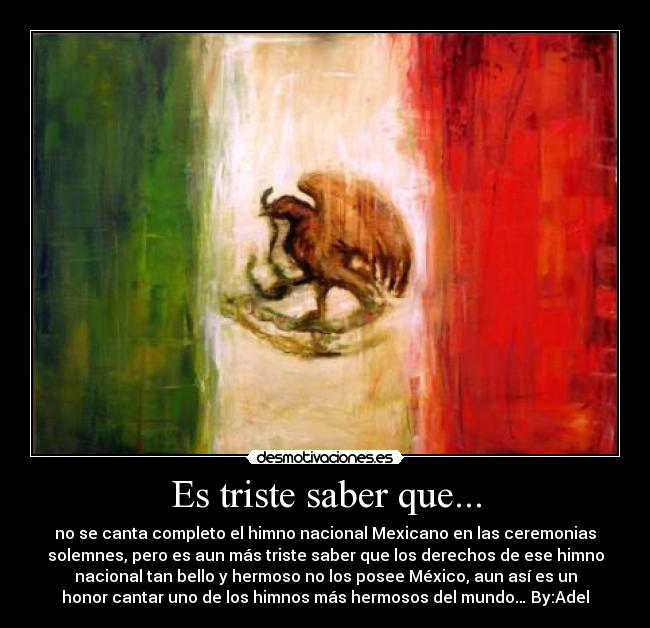 Es triste saber que... - no se canta completo el himno nacional Mexicano en las ceremonias
solemnes, pero es aun más triste saber que los derechos de ese himno
nacional tan bello y hermoso no los posee México, aun así es un
honor cantar uno de los himnos más hermosos del mundo… By:Adel