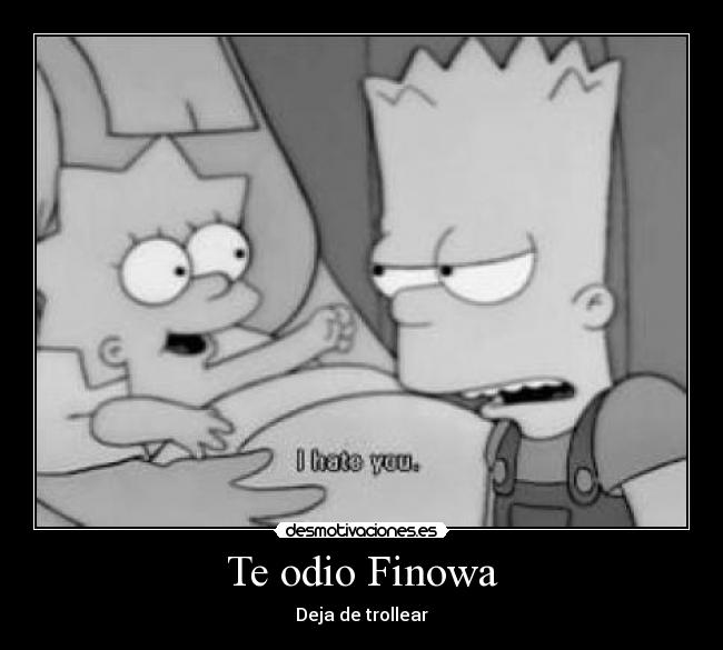 Te odio Finowa - Deja de trollear