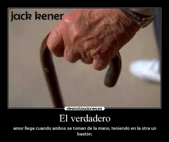 El verdadero - amor llega cuando ambos se toman de la mano, teniendo en la otra un bastón.