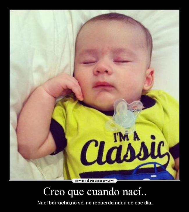 Creo que cuando nací.. -
