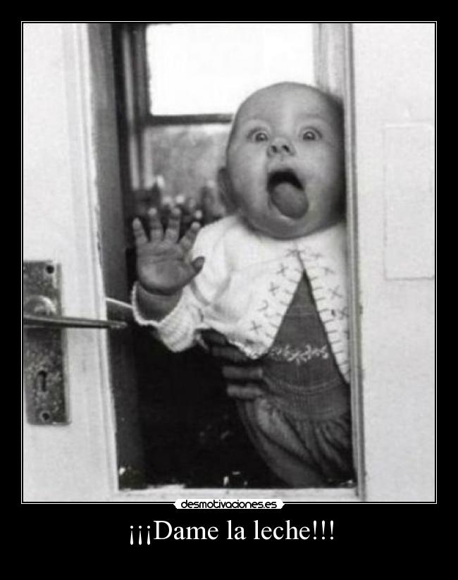 ¡¡¡Dame la leche!!! - 