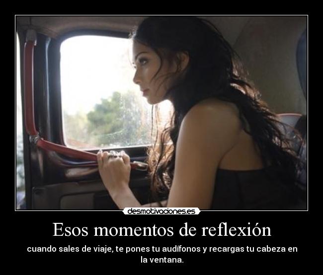 Esos momentos de reflexión - cuando sales de viaje, te pones tu audífonos y recargas tu cabeza en la ventana.