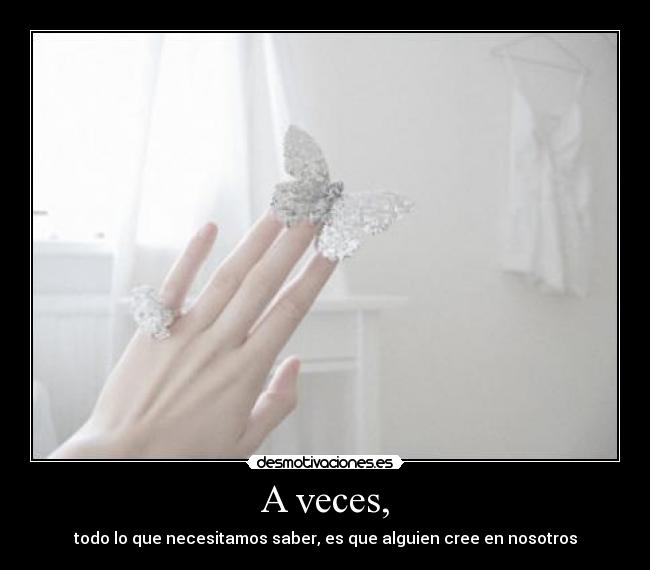 A veces, - todo lo que necesitamos saber, es que alguien cree en nosotros