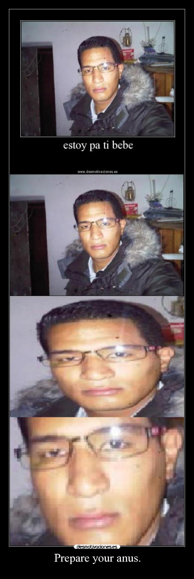 Prepare your anus. -